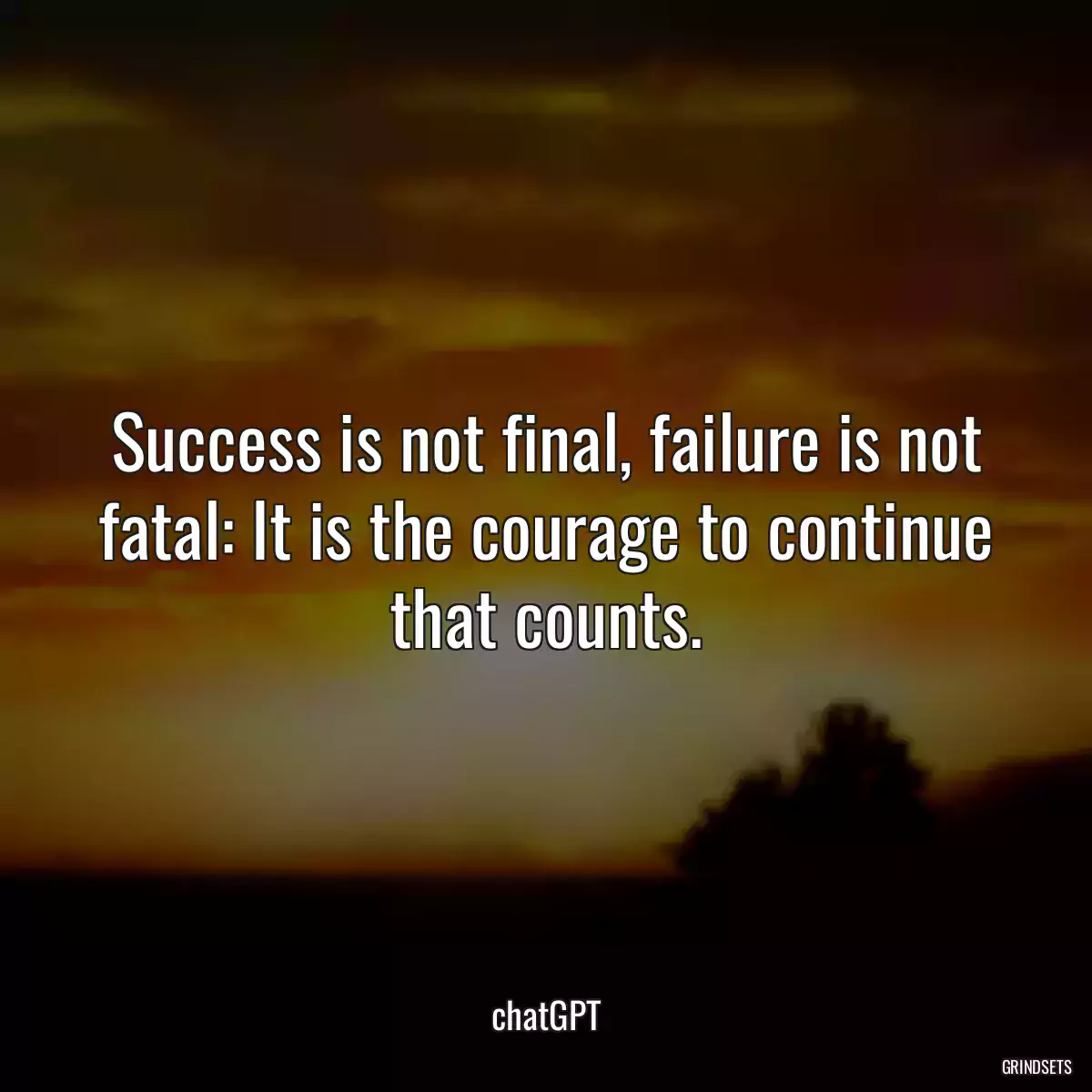 Success is not final, failure is not fatal: It is the courage to continue that counts.