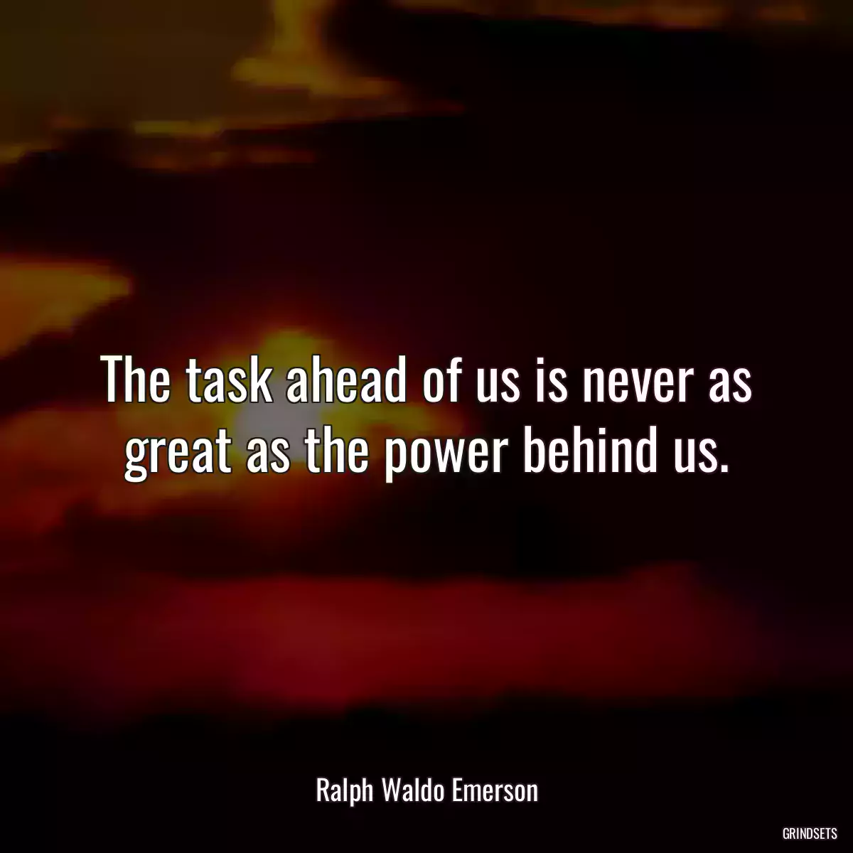 The task ahead of us is never as great as the power behind us.