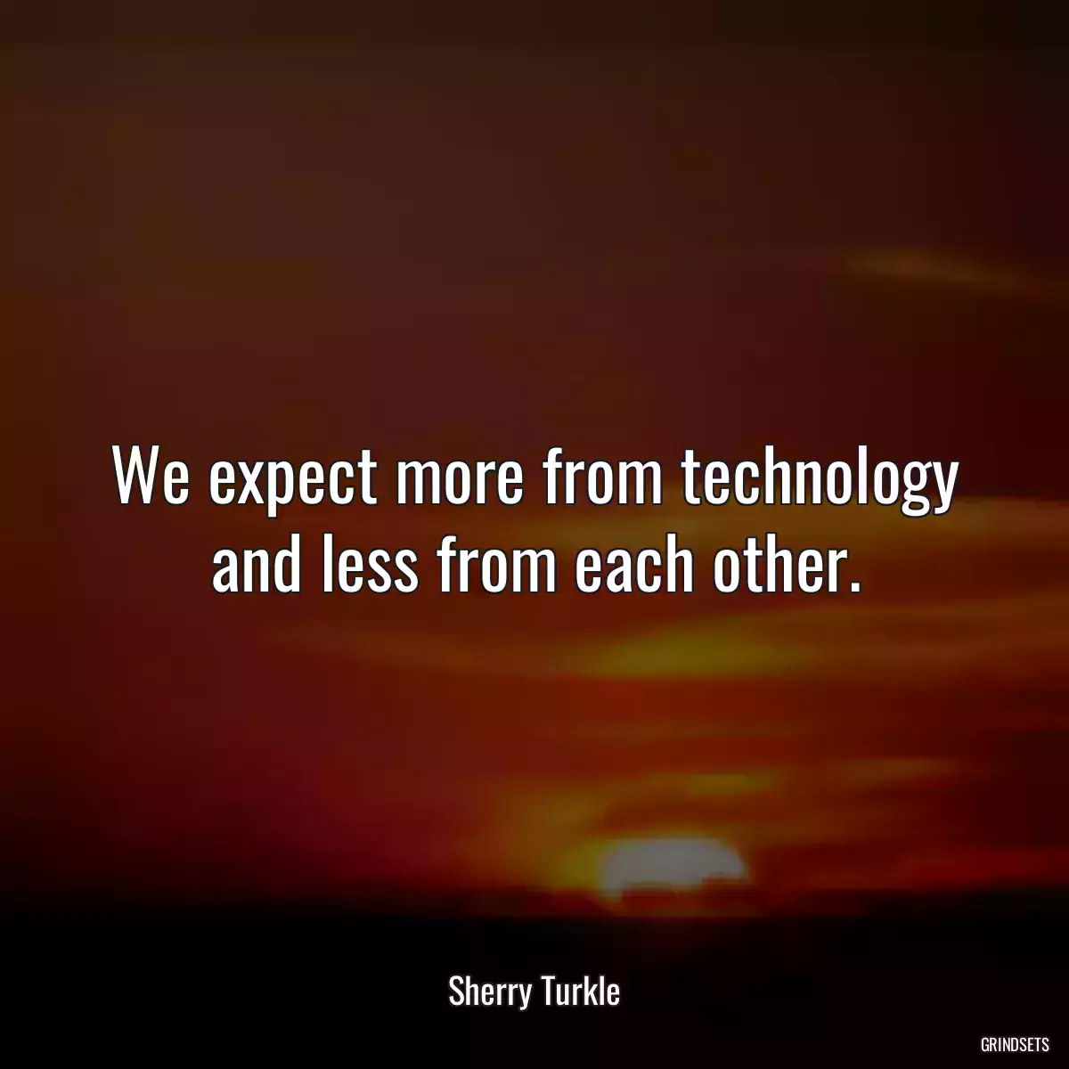 We expect more from technology and less from each other.