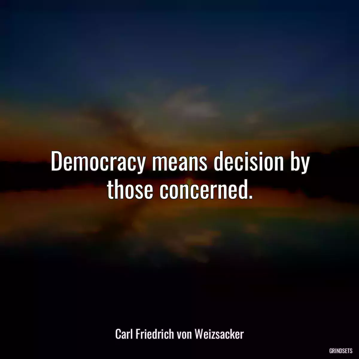 Democracy means decision by those concerned.