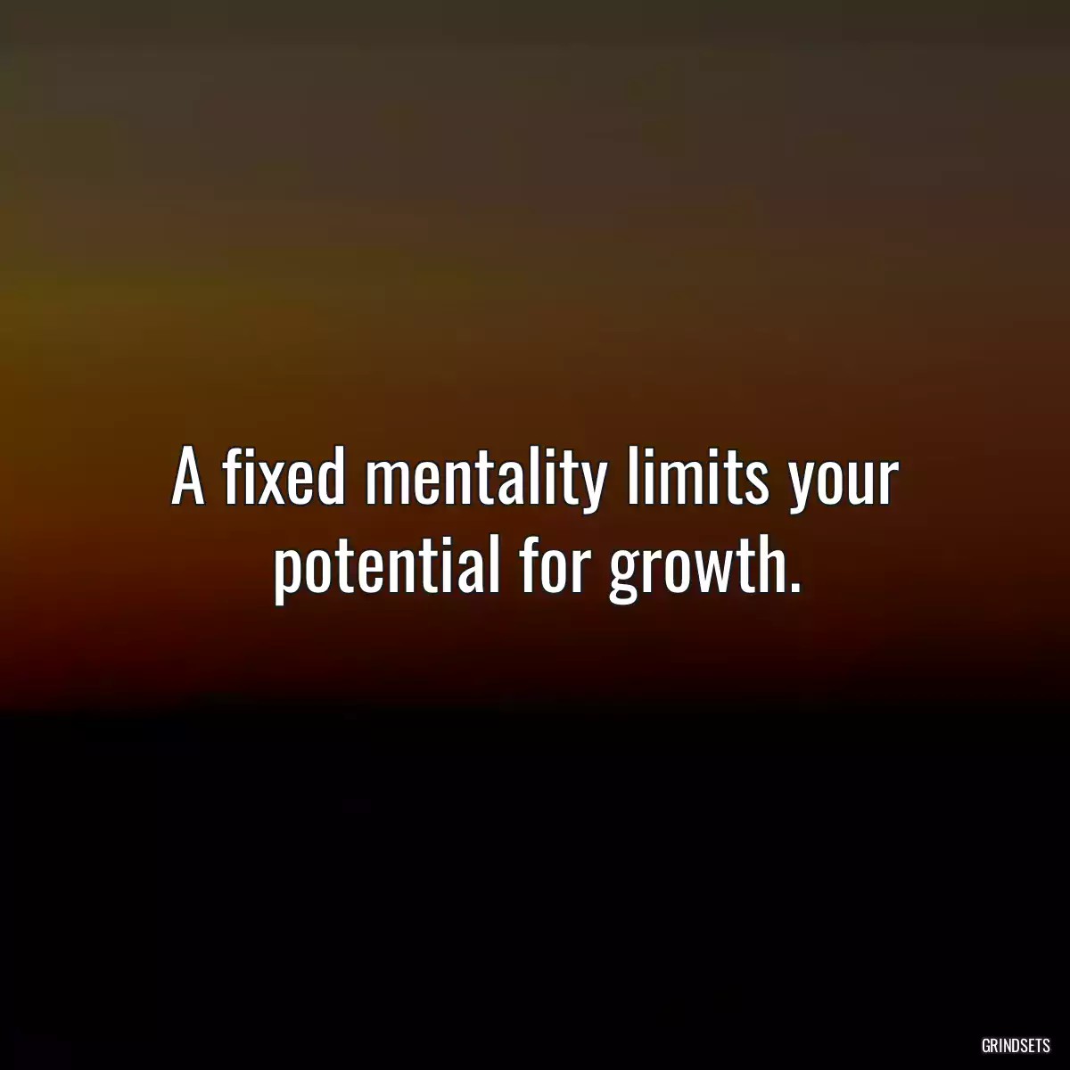 A fixed mentality limits your potential for growth.