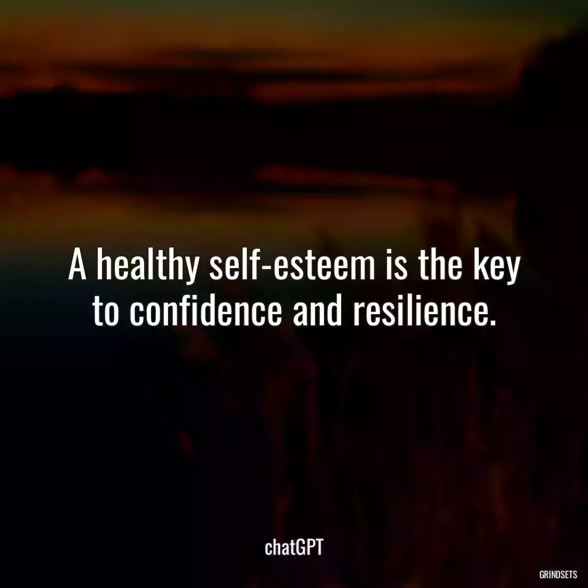 A healthy self-esteem is the key to confidence and resilience.