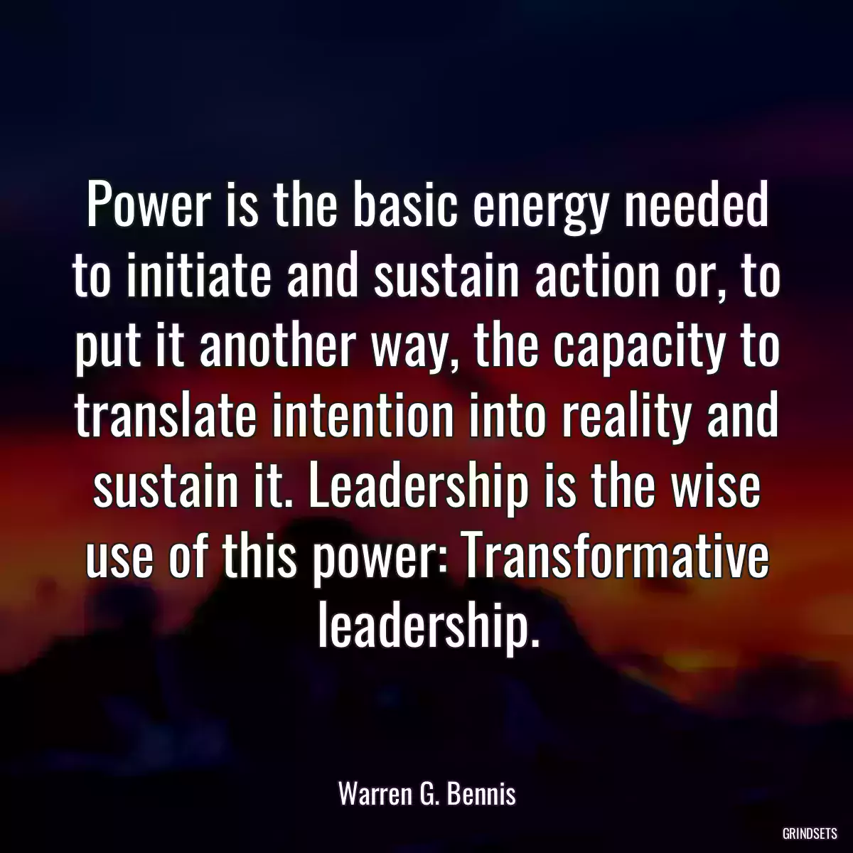 Power is the basic energy needed to initiate and sustain action or, to put it another way, the capacity to translate intention into reality and sustain it. Leadership is the wise use of this power: Transformative leadership.