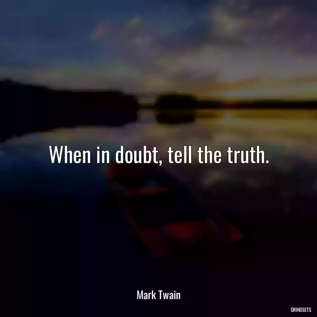 When in doubt, tell the truth.