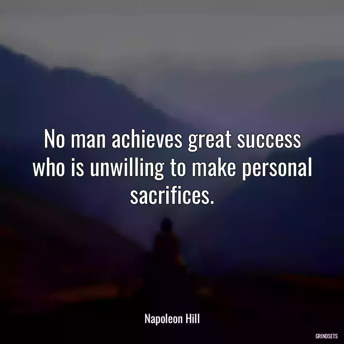 No man achieves great success who is unwilling to make personal sacrifices.