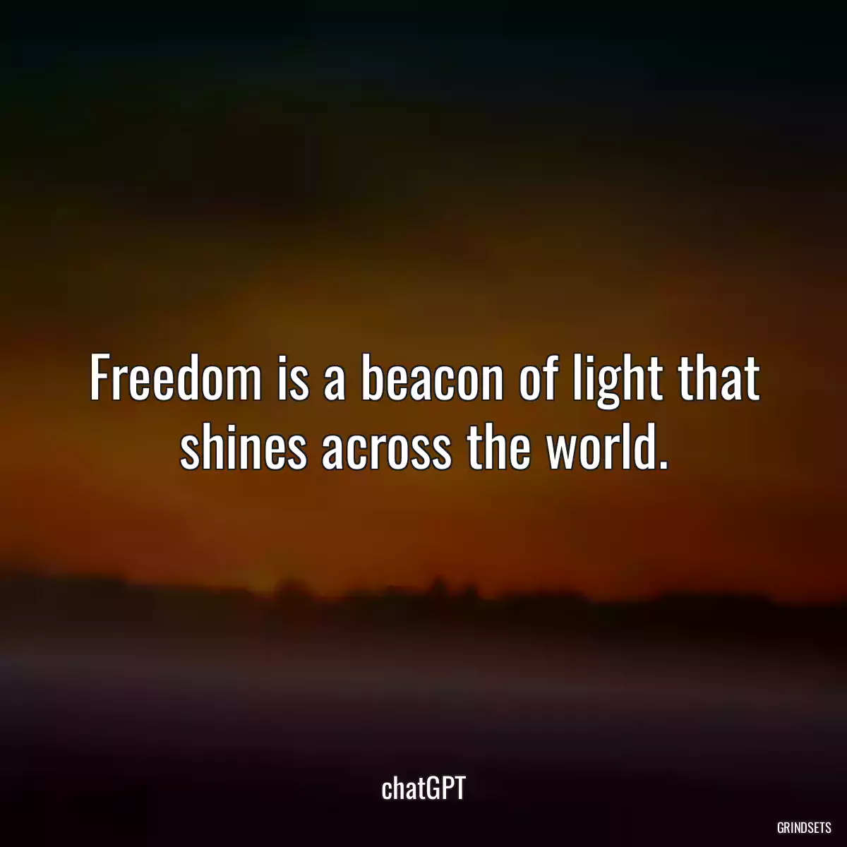 Freedom is a beacon of light that shines across the world.