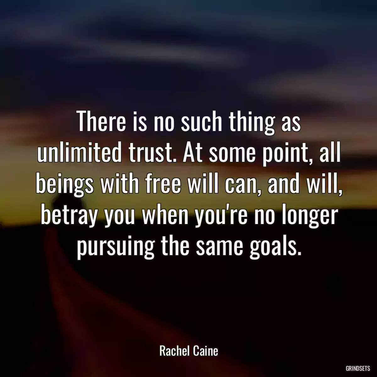 There is no such thing as unlimited trust. At some point, all beings with free will can, and will, betray you when you\'re no longer pursuing the same goals.