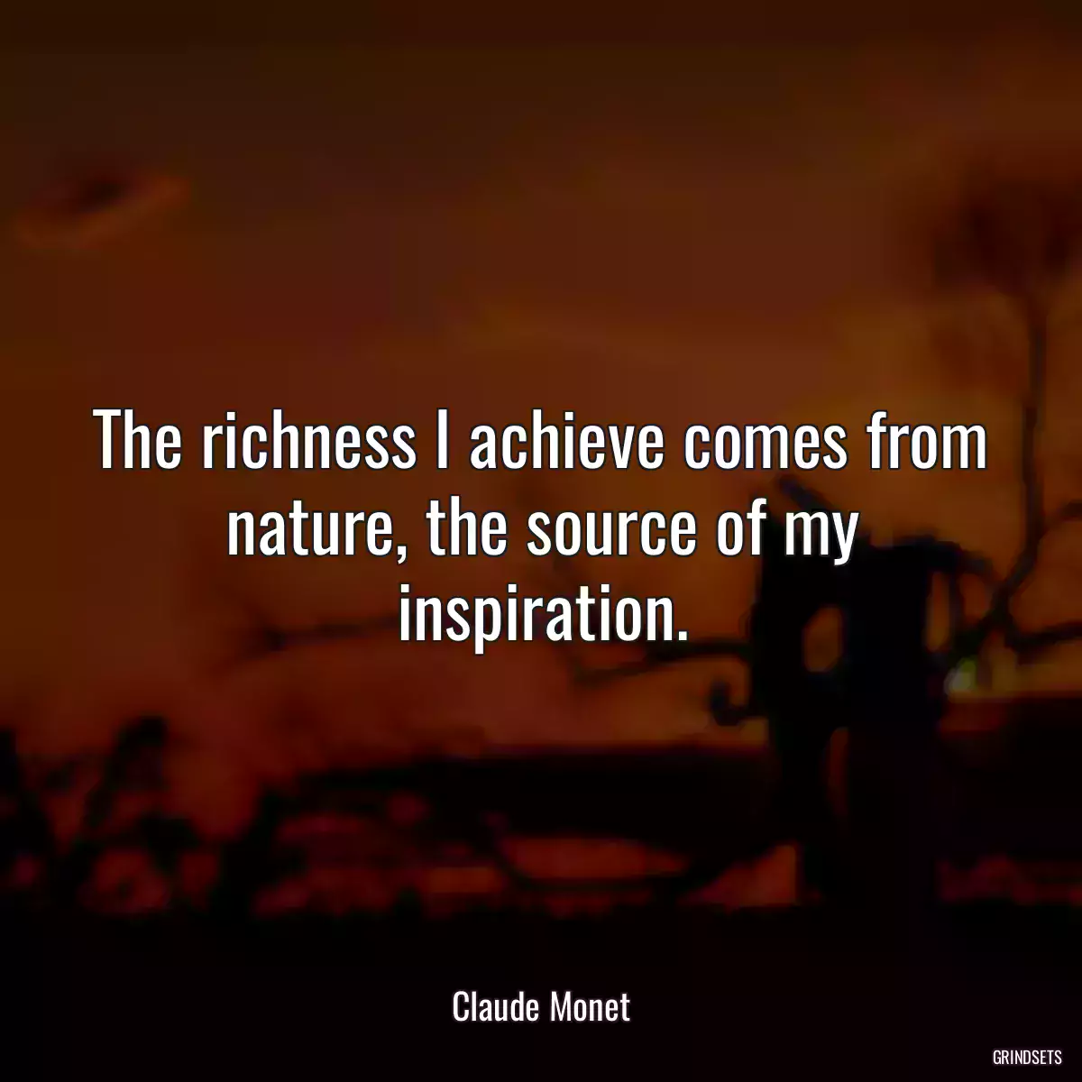 The richness I achieve comes from nature, the source of my inspiration.