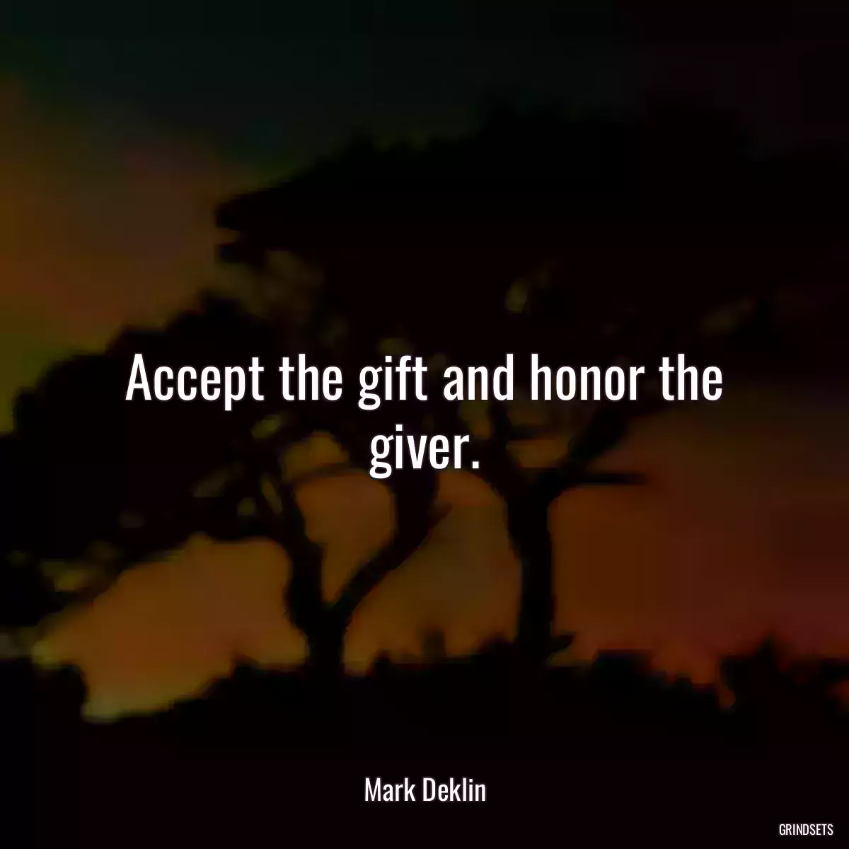 Accept the gift and honor the giver.