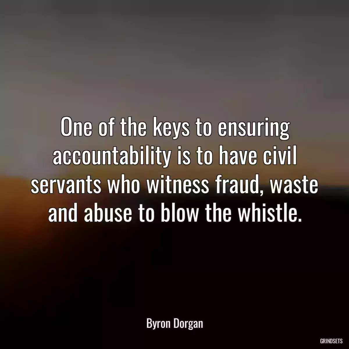 One of the keys to ensuring accountability is to have civil servants who witness fraud, waste and abuse to blow the whistle.