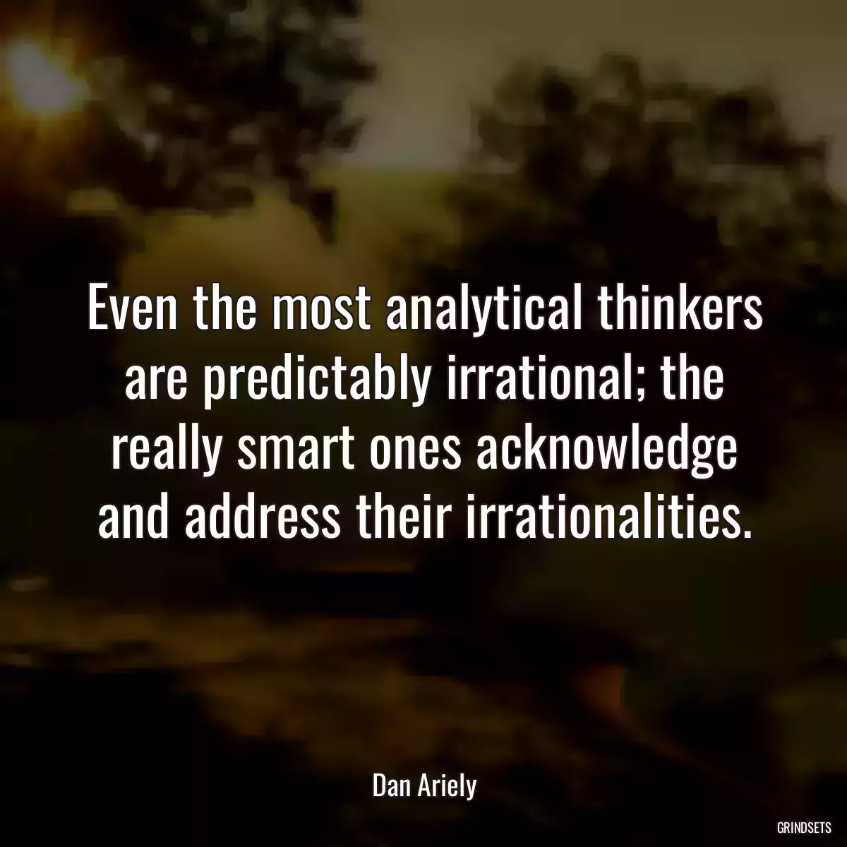 Even the most analytical thinkers are predictably irrational; the really smart ones acknowledge and address their irrationalities.