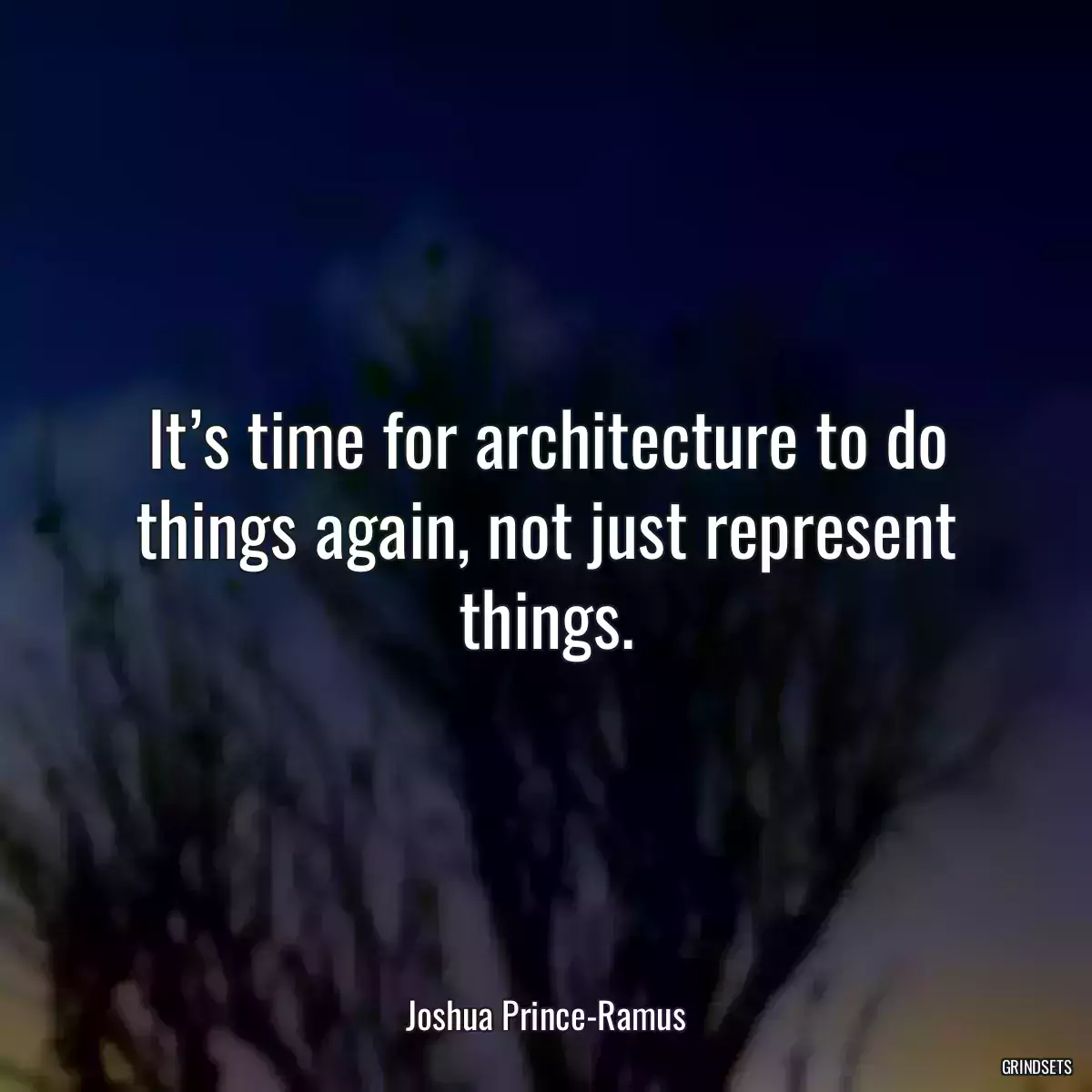 It’s time for architecture to do things again, not just represent things.