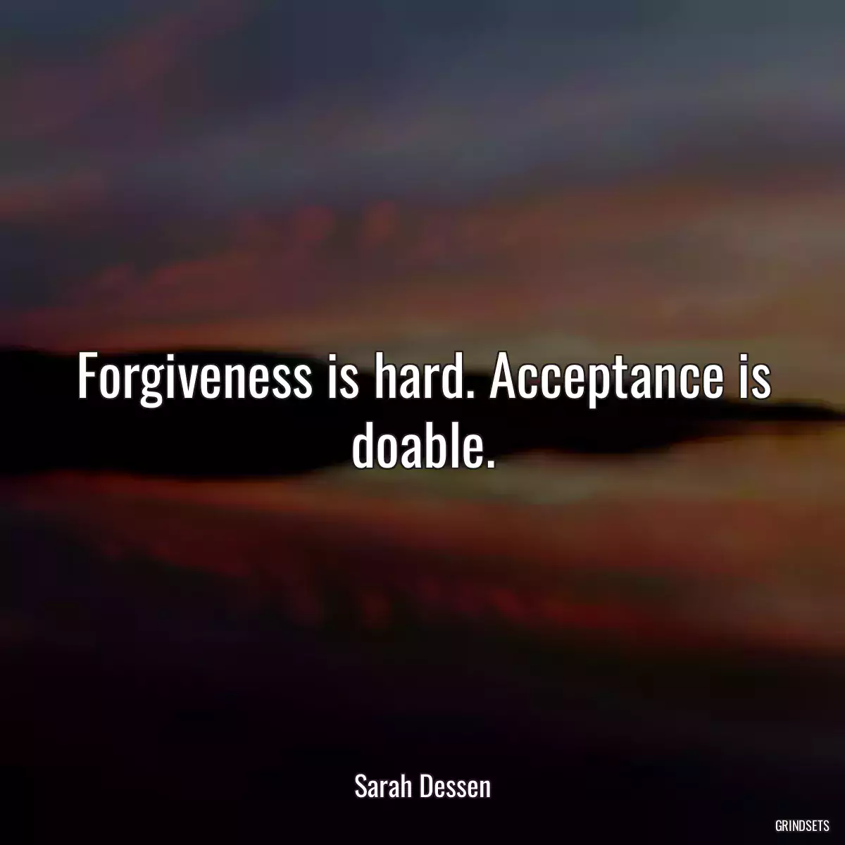 Forgiveness is hard. Acceptance is doable.