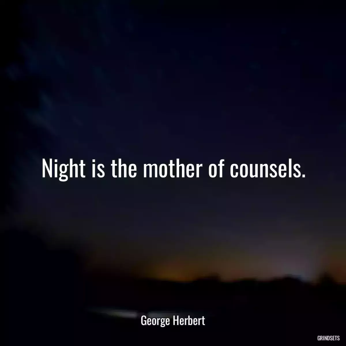 Night is the mother of counsels.