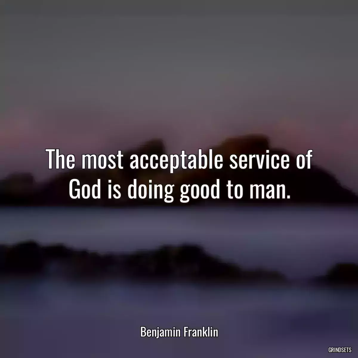 The most acceptable service of God is doing good to man.