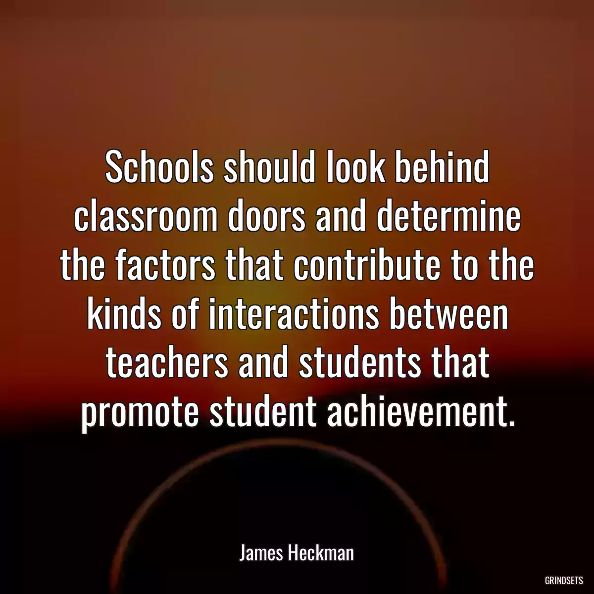 Schools should look behind classroom doors and determine the factors that contribute to the kinds of interactions between teachers and students that promote student achievement.