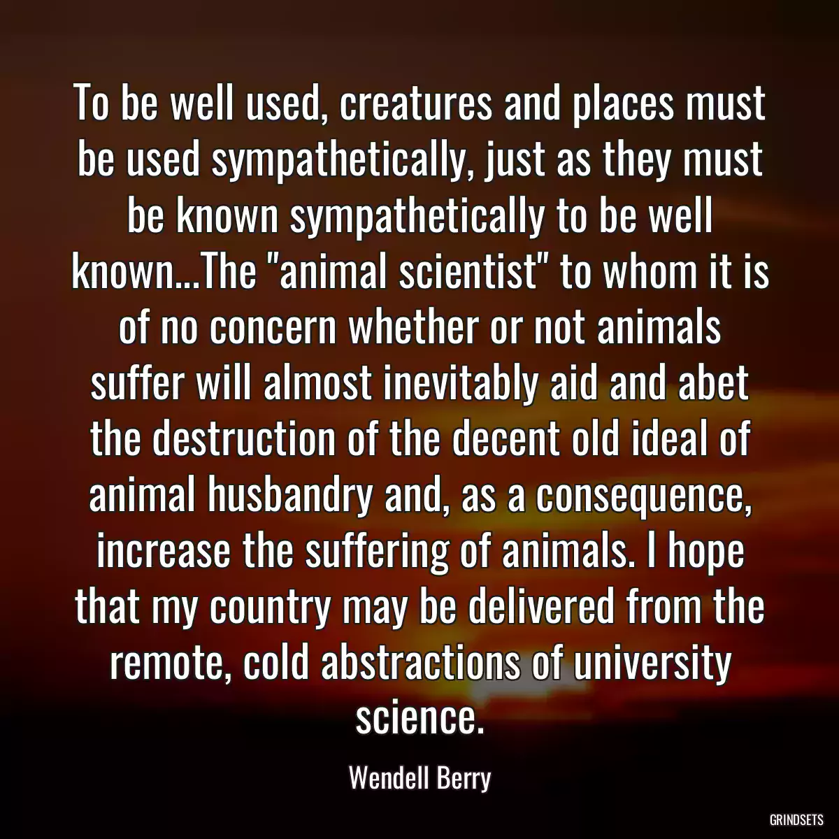 To be well used, creatures and places must be used sympathetically, just as they must be known sympathetically to be well known...The \