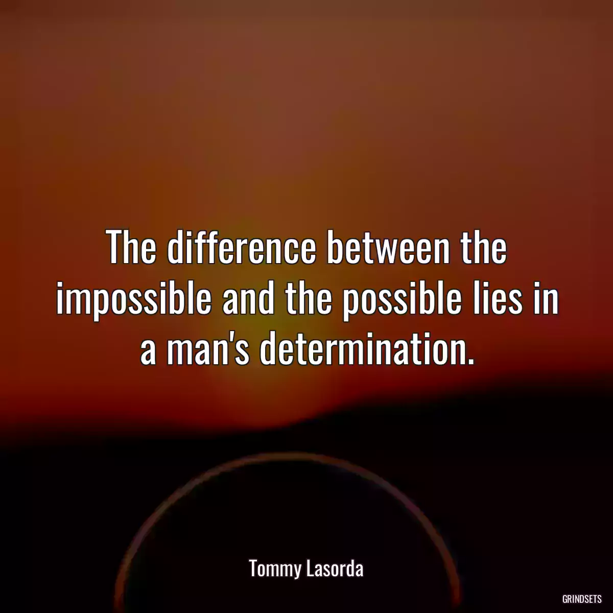 The difference between the impossible and the possible lies in a man\'s determination.