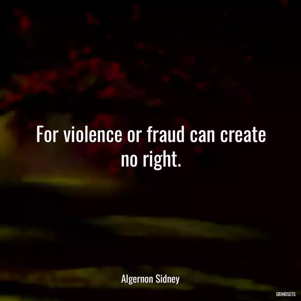 For violence or fraud can create no right.