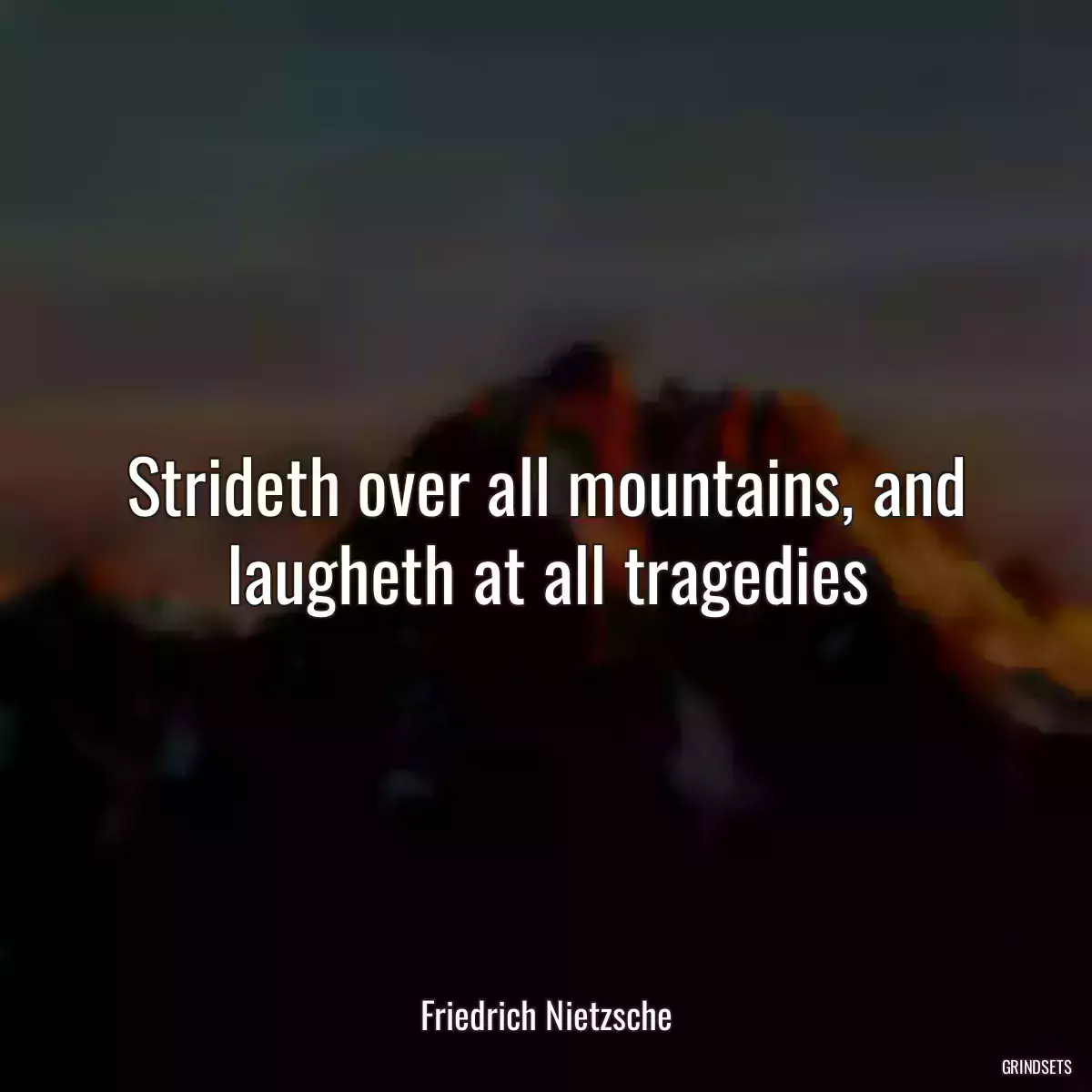 Strideth over all mountains, and laugheth at all tragedies