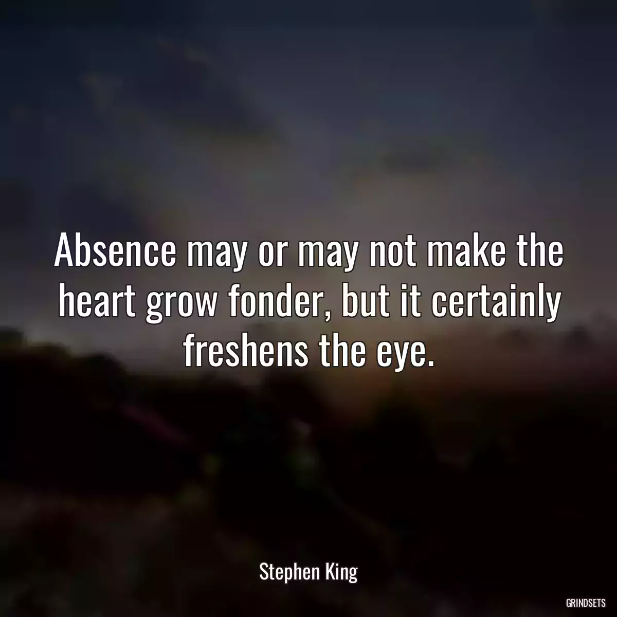 Absence may or may not make the heart grow fonder, but it certainly freshens the eye.