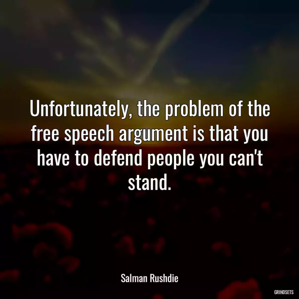 Unfortunately, the problem of the free speech argument is that you have to defend people you can\'t stand.