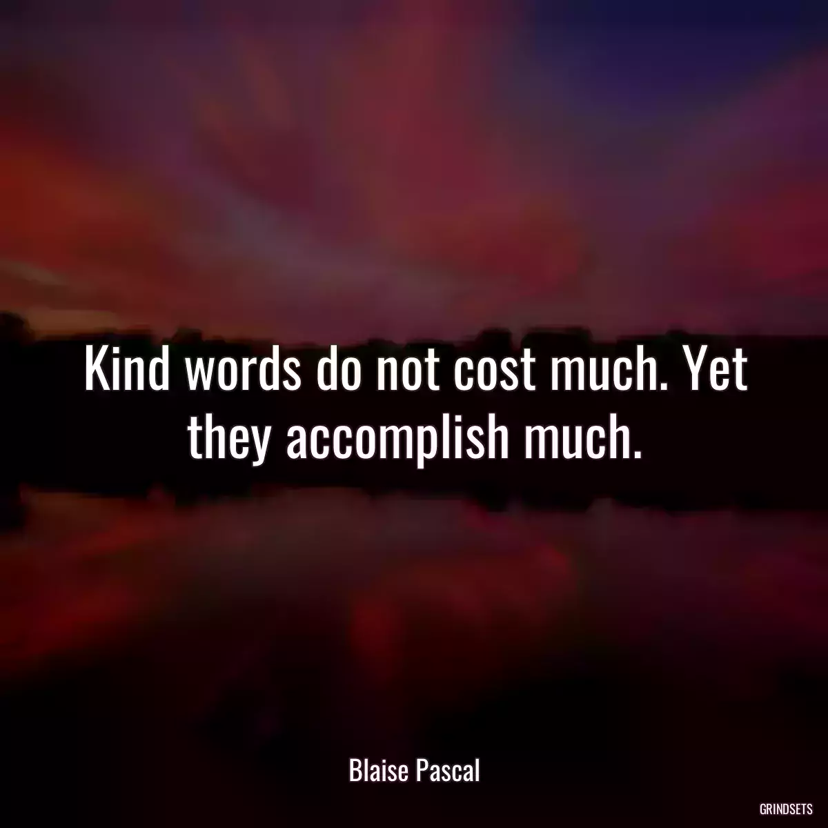 Kind words do not cost much. Yet they accomplish much.