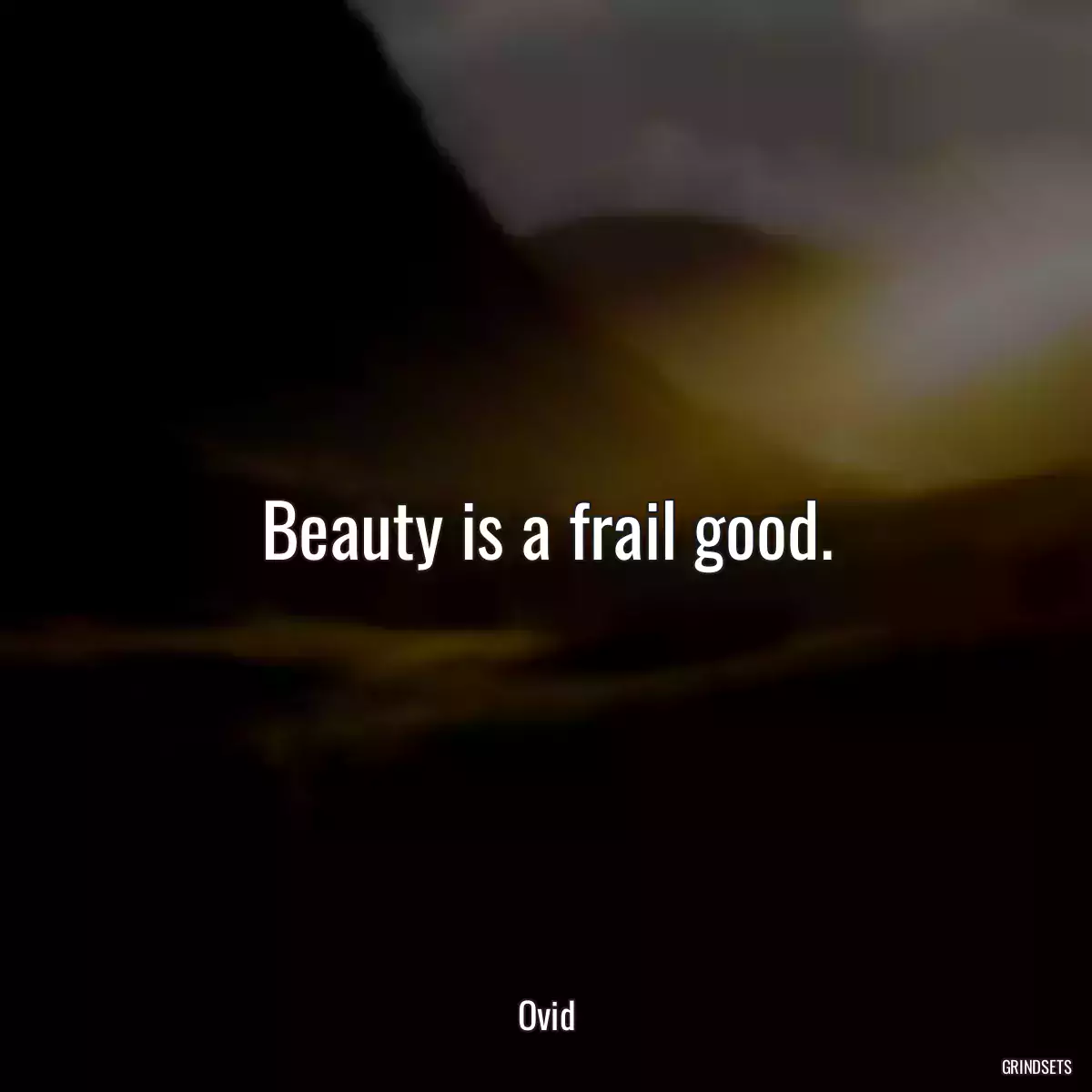 Beauty is a frail good.