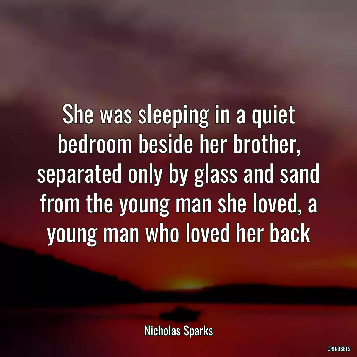 She was sleeping in a quiet bedroom beside her brother, separated only by glass and sand from the young man she loved, a young man who loved her back