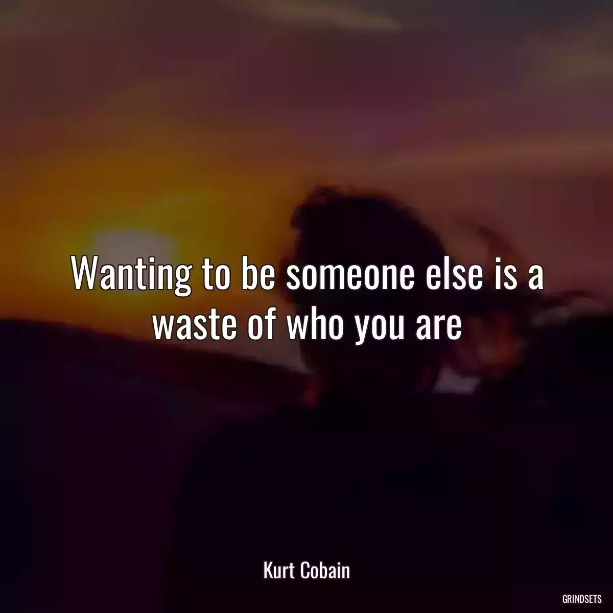 Wanting to be someone else is a waste of who you are