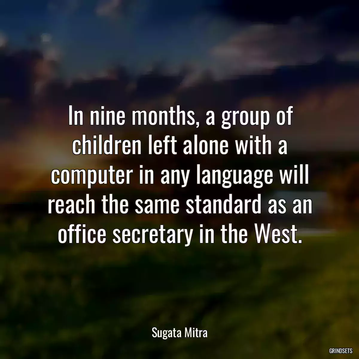 In nine months, a group of children left alone with a computer in any language will reach the same standard as an office secretary in the West.