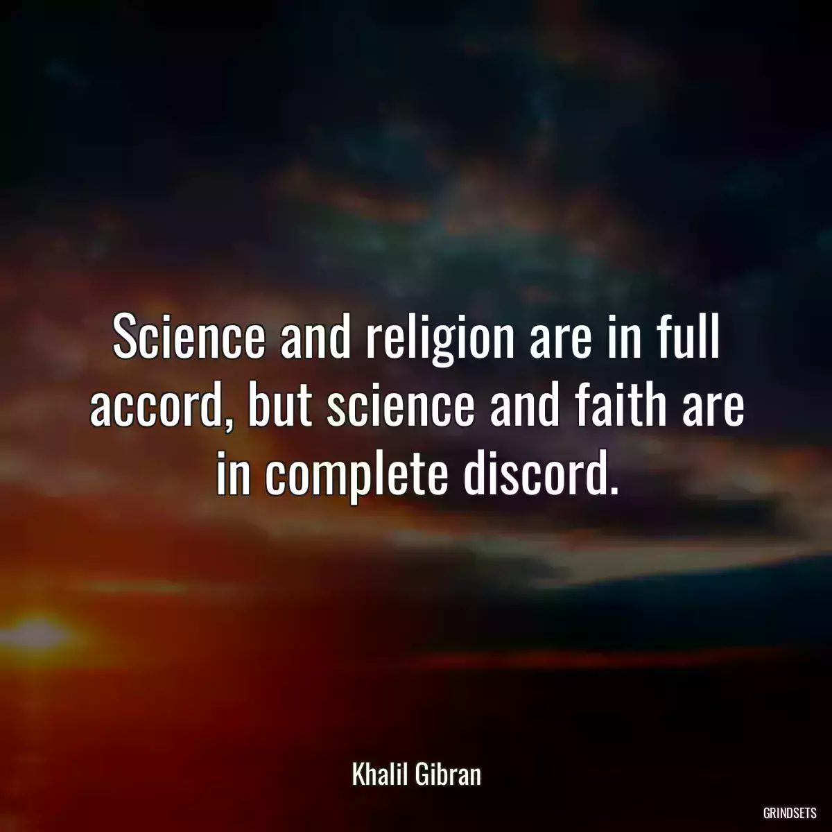 Science and religion are in full accord, but science and faith are in complete discord.