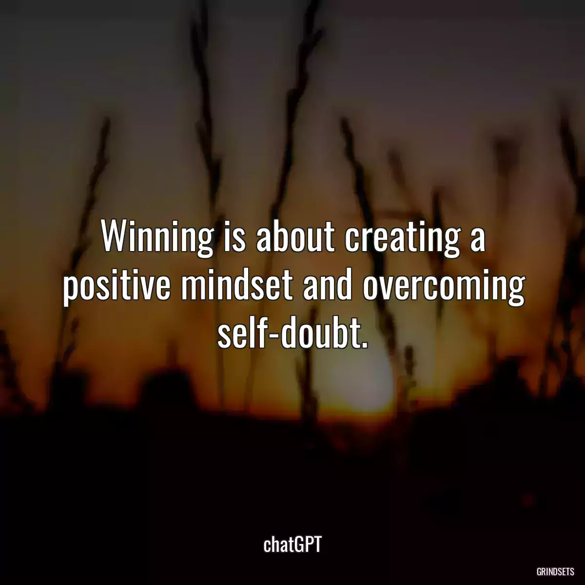 Winning is about creating a positive mindset and overcoming self-doubt.