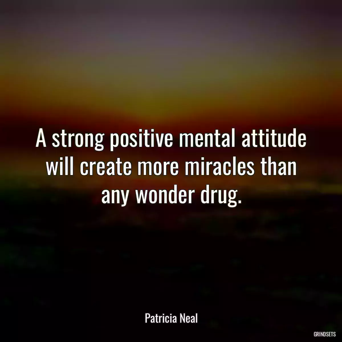 A strong positive mental attitude will create more miracles than any wonder drug.