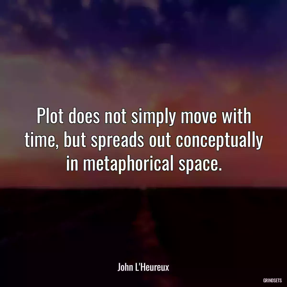 Plot does not simply move with time, but spreads out conceptually in metaphorical space.