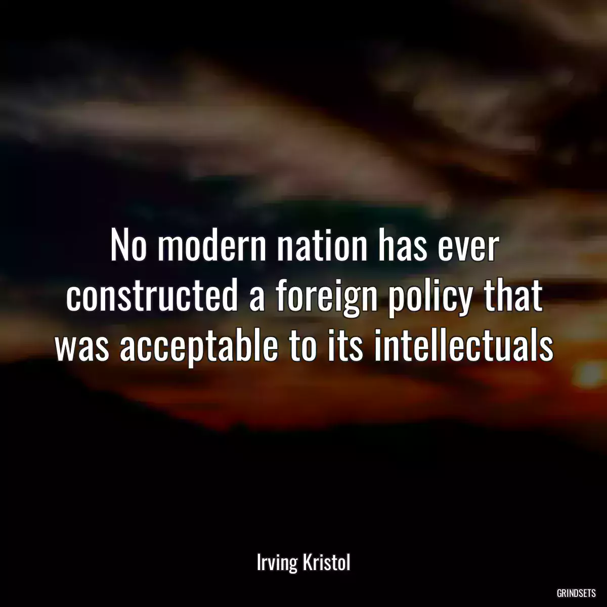 No modern nation has ever constructed a foreign policy that was acceptable to its intellectuals