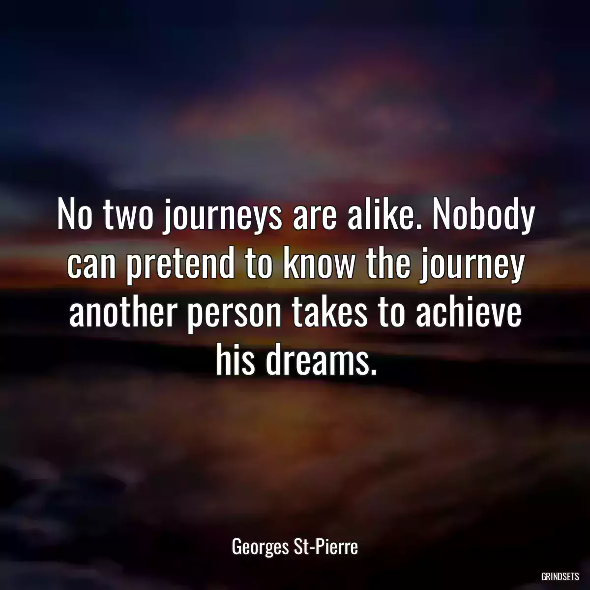 No two journeys are alike. Nobody can pretend to know the journey another person takes to achieve his dreams.