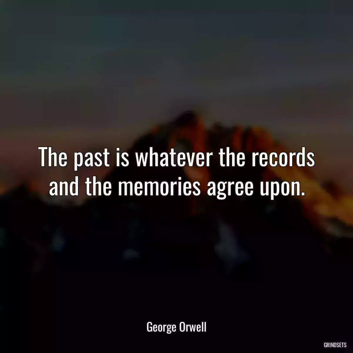 The past is whatever the records and the memories agree upon.