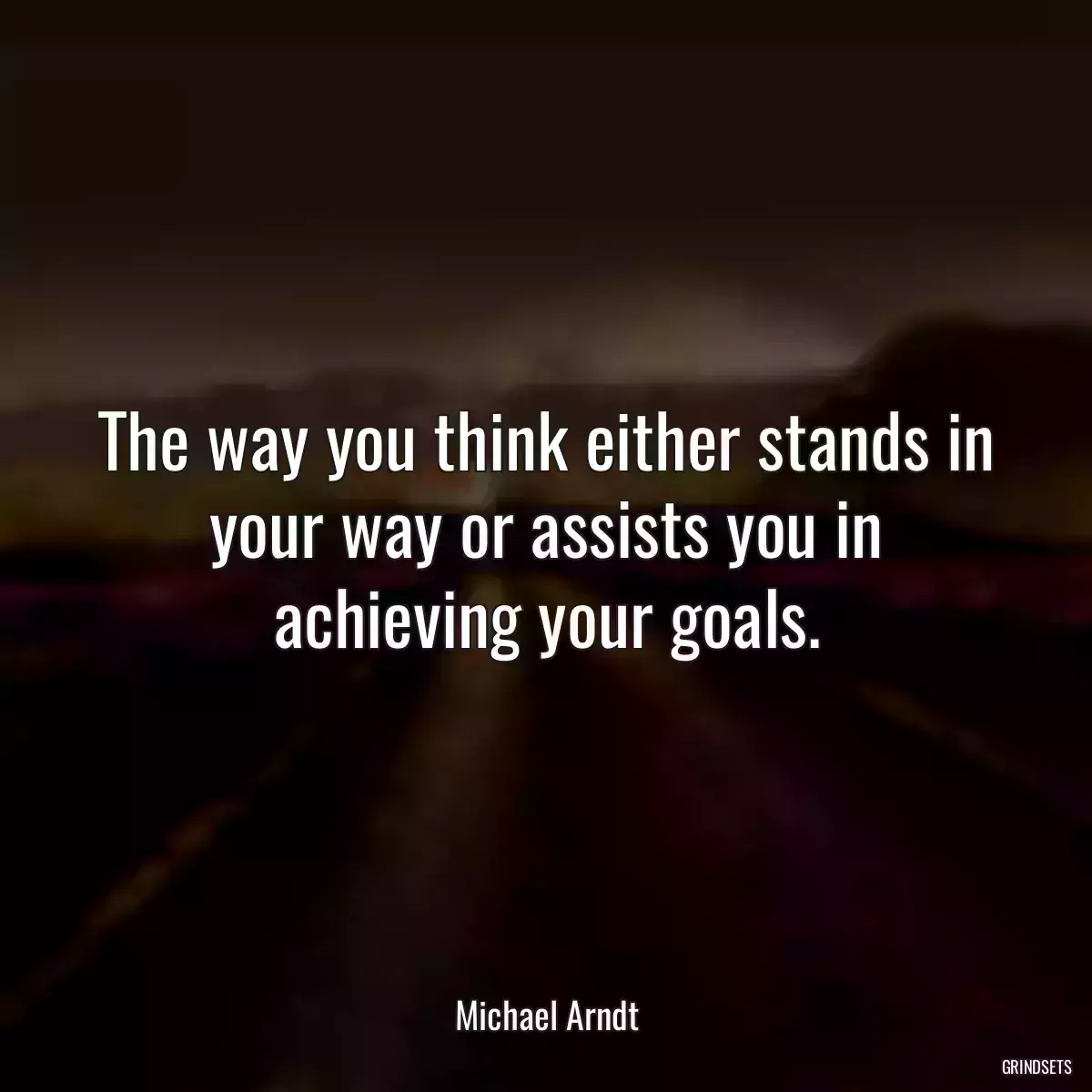 The way you think either stands in your way or assists you in achieving your goals.