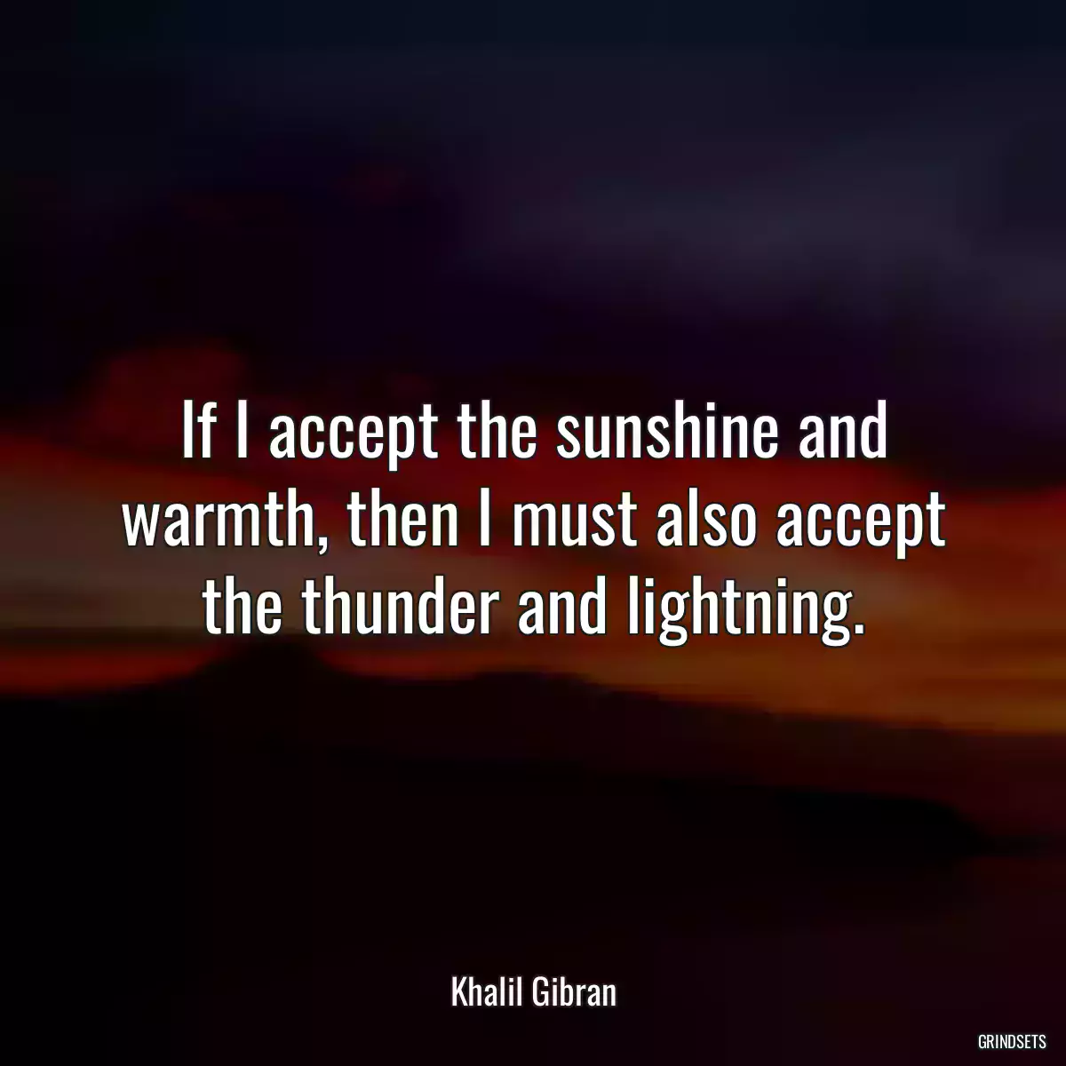 If I accept the sunshine and warmth, then I must also accept the thunder and lightning.