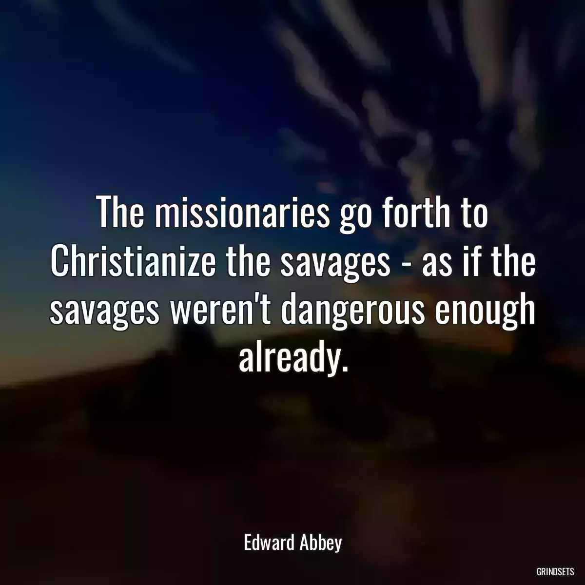 The missionaries go forth to Christianize the savages - as if the savages weren\'t dangerous enough already.
