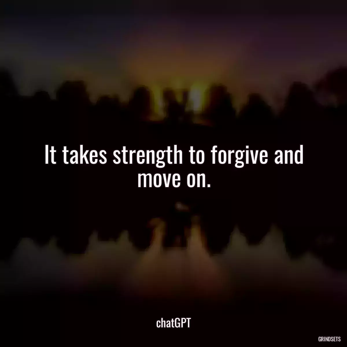 It takes strength to forgive and move on.