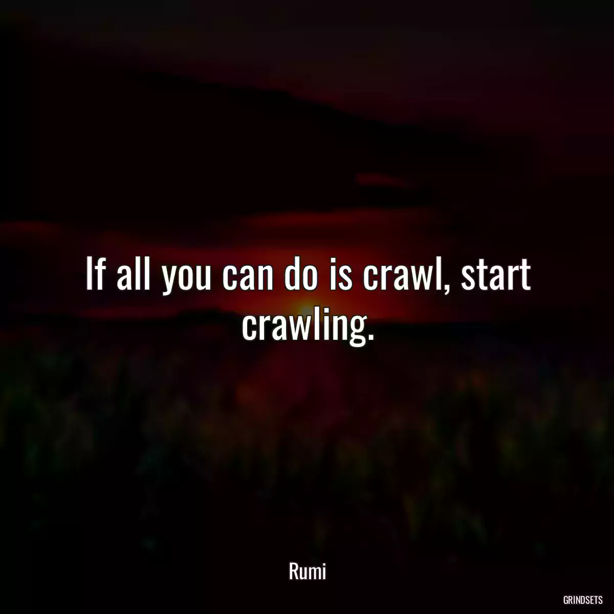 If all you can do is crawl, start crawling.