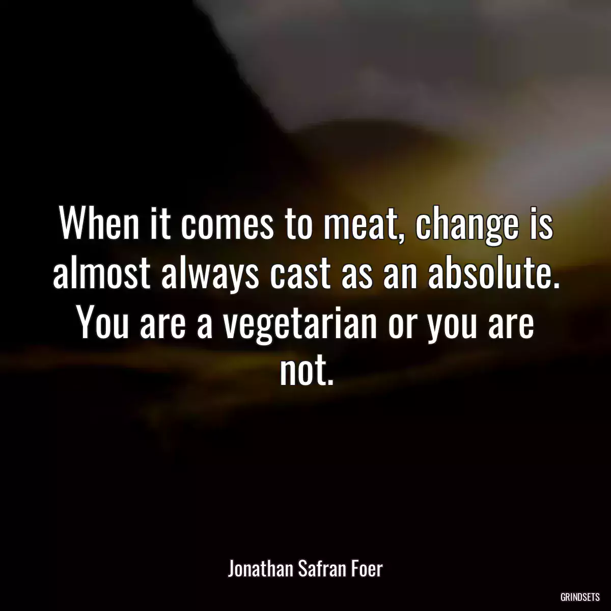 When it comes to meat, change is almost always cast as an absolute. You are a vegetarian or you are not.