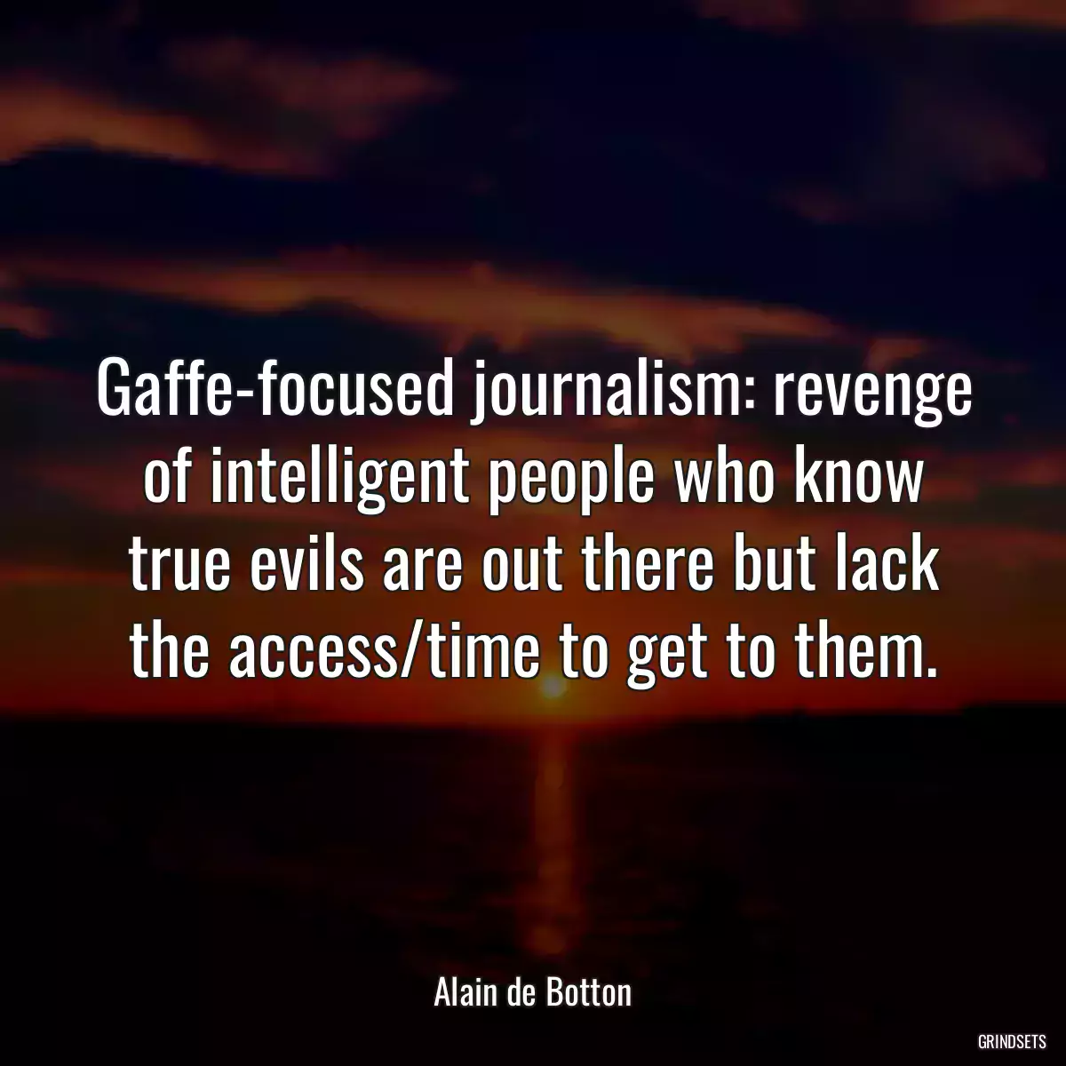 Gaffe-focused journalism: revenge of intelligent people who know true evils are out there but lack the access/time to get to them.