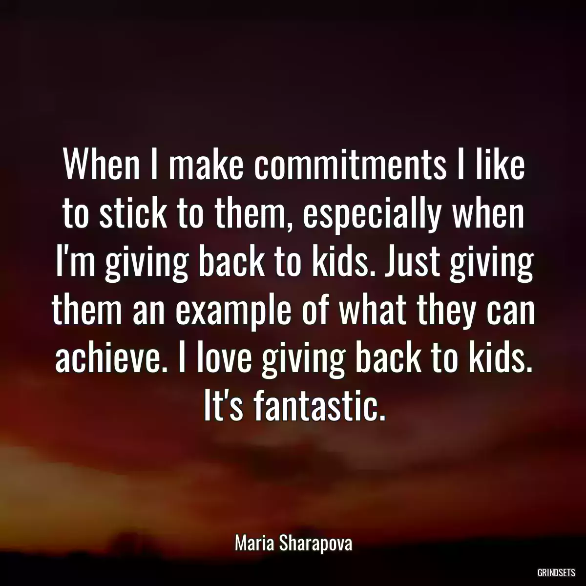 When I make commitments I like to stick to them, especially when I\'m giving back to kids. Just giving them an example of what they can achieve. I love giving back to kids. It\'s fantastic.