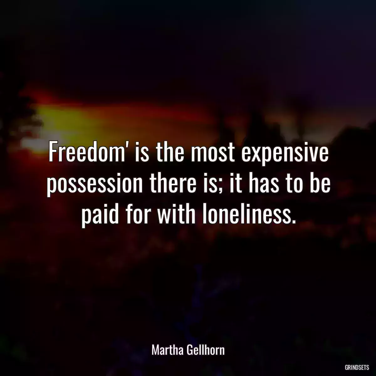 Freedom\' is the most expensive possession there is; it has to be paid for with loneliness.