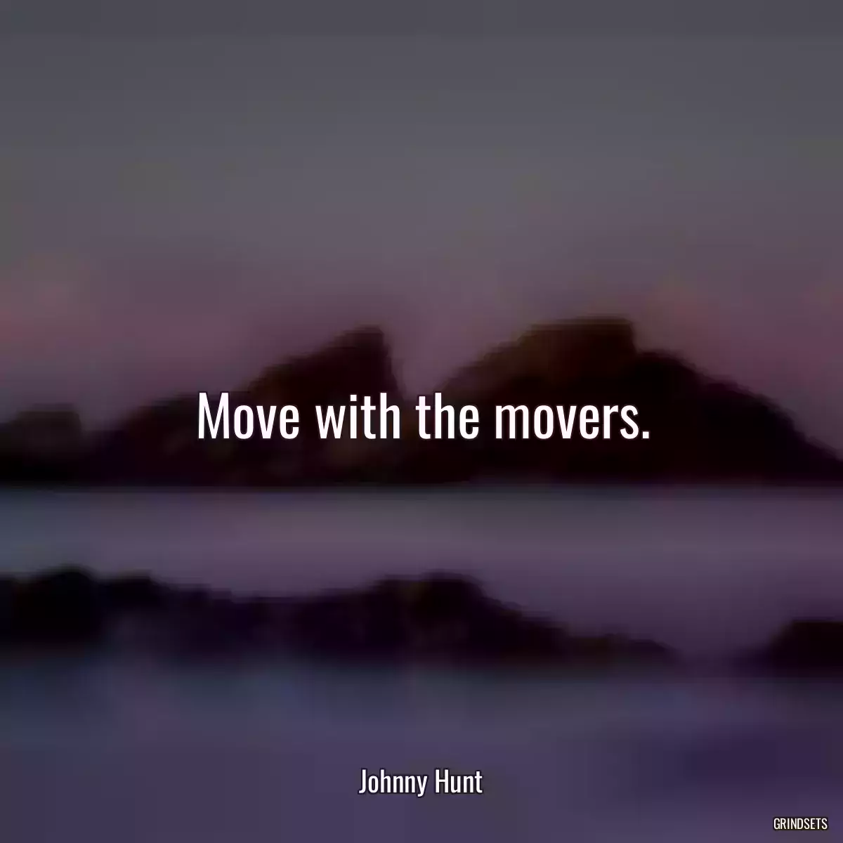 Move with the movers.