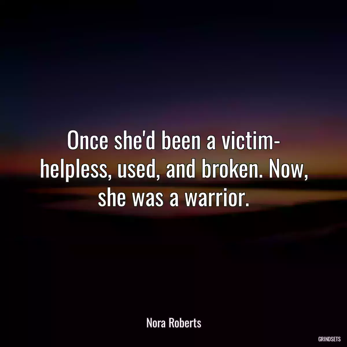 Once she\'d been a victim- helpless, used, and broken. Now, she was a warrior.