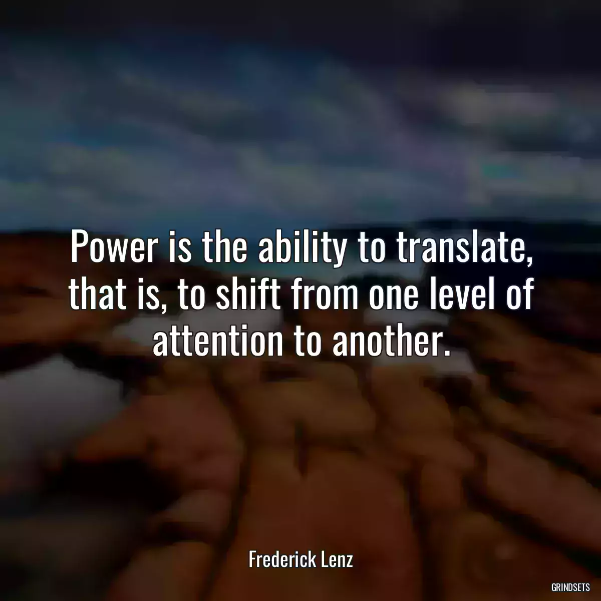 Power is the ability to translate, that is, to shift from one level of attention to another.